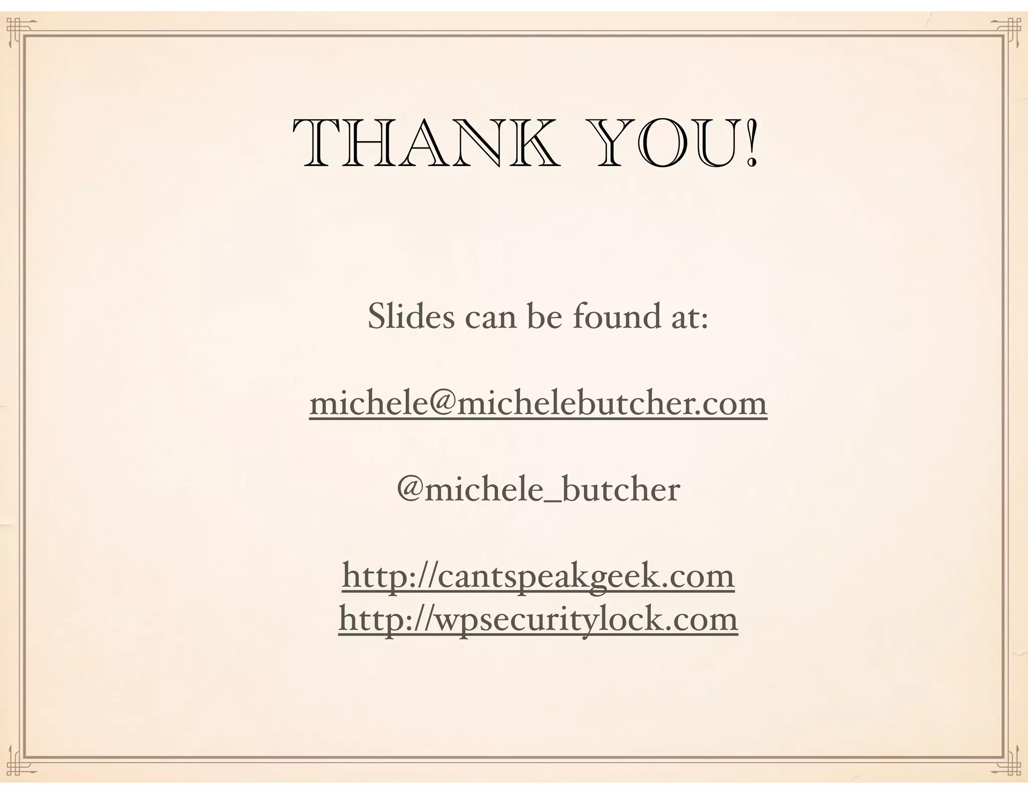 THANK YOU!
Slides can be found at:
http://mlb.pw/wcmpls
michele@michelebutcher.com
@michele_butcher
http://cantspeakgeek.com
http://wpsecuritylock.com
 