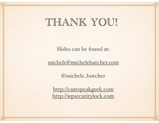 THANK YOU!
Slides can be found at:
http://mlb.pw/wcmpls
michele@michelebutcher.com
@michele_butcher
http://cantspeakgeek.c...