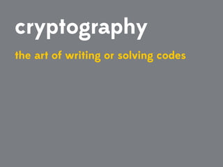 cryptography
the art of writing or solving codes
 