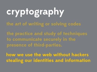 cryptography
the art of writing or solving codes
the practice and study of techniques
to communicate securely in the
prese...