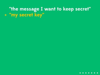 “the message I want to keep secret”
“my secret key”+
 