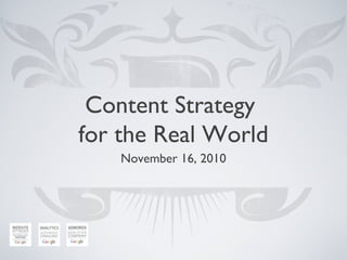 Content Strategy
for the Real World
November 16, 2010
 