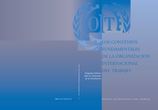 LOS CONVENIOS
FUNDAMENTALES

ISBN 92-2-312761-0

      

DE LA ORGANIZACION
INTERNACIONAL
Programa InFocus
sobre la Promoción
de la Declaración

DEL TRABAJO

   

 