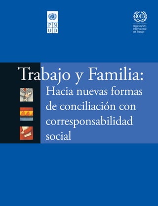 Trabajo y Familia:
			 Hacia nuevas formas
			 de conciliación con
			 corresponsabilidad
			 social
 