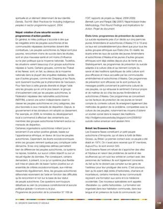 x e c s si. Séirtué aaeiinrt t aceilo149 
spirituelle et un élément déterminant de leur identité. 
Danida, Tool Kit: Best Practices for Including indigenous peoples in sector programme support, 2004. 
Népal: création d’une sécurité sociale et programmes d’action positive 
En général, le milieu politique s’accorde à dire que les inégalités entre les peuples autochtones et les communautés népalaises dominantes doivent être combattues. Les peuples autochtones du Népal sont plus pauvres, rencontrent moins de succès dans les études, sont en plus mauvaise santé et ont moins d’influence sur le plan politique que la moyenne nationale. Toutefois, les situations varient beaucoup d’un groupe autochtone népalais à l’autre. Certains groupes, comme les Thakali et les Newar, sont, en fait, au-dessus de la moyenne nationale dans la plupart des enquêtes réalisées, tandis que d’autres groupes, comme les Chepang et les Raute, sont durement touchés par le phénomène de l’exclusion. Pour faire face à cette grande diversité et diriger l’aide vers les groupes qui en ont le plus besoin, le groupe d’encadrement créé par les peuples autochtones, la Fédération népalaise des nationalités autochtones (NEFFIN), a lancé une action indépendante visant à classer les peuples autochtones en cinq catégories, des plus favorisés à ceux menacés de disparition. Depuis, le gouvernement et les donateurs ont adopté ce classement. Par exemple, en 2008, le ministère du développement local a commencé à effectuer des versements aux membres des groupes autochtones fortement exclus ou menacés de disparition. 
Certaines organisations autochtones militent pour le lancement d’une action positive globale, basée sur l’appartenance ethnique, en faveur de tous les peuples autochtones. Cependant, les écarts socioéconomiques entre ces groupes viennent quelque peu compliquer cette démarche. Si les cinq catégories définies permettent bien de différencier les peuples autochtones, ce système ne repose, toutefois, sur aucun critère objectif ou sur un recueil régulier de données. Par conséquent, certains demandent, à présent, à ce qu’un système plus flexible soit mise en place afin de baser l’action positive sur un ensemble de critères socioéconomiques, eux-mêmes réexaminés régulièrement. Ainsi, les groupes autochtones défavorisés recevraient de l’aide en fonction des difficultés qu’ils rencontrent et non sur la base de leur statut de peuple autochtone. Ces questions sont toujours débattues au sein du processus constitutionnel et aucune politique globale n’a encore vu le jour. 
Programme de promotion de la convention N° 169 de l’OIT, rapports de projets au Népal, 2008-2009; 
Bennett, Lynn and Parajuli, Dilip (2007). Nepal Inclusion Index: 
Methodology, First Round Findings and Implications for Action. Projet de document. 
États-Unis: programmes de prévention du suicide 
Le suicide représente près d’un décès sur cinq parmi les jeunes Amérindiens et autochtones d’Alaska (15 à 19 ans): ce taux est considérablement plus élevé que pour tous les autres groupes ethniques aux États-Unis. En réalité, les écarts entre les taux de suicide des jeunes Amérindiens et autochtones d’Alaska et les jeunes d’autres groupes ethniques sont déjà visibles depuis plus de trente ans. 
Statistiquement, les programmes de prévention du suicide adaptés à la culture cible et qui tiennent compte du savoir et des traditions spécifiques de cette culture sont plus efficaces et mieux accueillis par les communautés amérindiennes et autochtones d’Alaska. Ces programmes de prévention sont efficaces car ils sont porteurs de messages positifs concernant le patrimoine culturel de ces peuples, ce qui rehausse le sentiment d’amour-propre et de maîtrise de soi chez les jeunes Amérindiens et autochtones d’Alaska. Ces programmes se concentrent sur les facteurs de protection de ces jeunes en tenant compte du contexte culturel. Ils enseignent également des méthodes de gestion de ce problème, compatibles avec la culture de ces peuples, notamment les moyens d’obtenir un soutien social dans le respect des traditions. 
http://indigenousissuestoday.blogspot.com/2008/02/ suicide-native-american-and-alaskan.html. 
Brésil: les Enawene Nawe 
Les Enawene Nawe constituent un petit peuple autochtone d’Amazonie, qui vit dans la forêt de Mato Grosso, au Brésil. Le premier contact avec ce peuple a été établi en 1974. On n’avait alors recensé que 97 membres. Aujourd’hui, ils sont environ 500. 
Les Enawene Nawe ont refusé de s’approcher des villes et hôpitaux en raison des problèmes de santé et des souffrances qui ont suivi leur entrée en contact avec des personnes de l’extérieur. Ils sont également conscients du fait qu’ils ne doivent pas compter sur les gens de l’extérieur pour leur prodiguer des soins. C’est pourquoi, bien qu’ils soient déjà dotés d’herboristes, chamans et incantateurs, certains membres de leur communauté reçoivent une formation aux soins et à la médecine occidentale. Ces nouveaux spécialistes sont appelés «Baraitalixi» ou «petits herboristes». La formation est organisée dans leur habitation communale, dans leur langue et en présence de toute la communauté. Les  