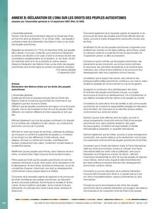 192 LES DROITS DES PEUPLES AUTOCHTONES ET TRIBAUX DANS LA PRATIQUE - UN GUIDE SUR LA CONVENTION N° 169 DE L’OIT 
L’Assemblée générale, 
Prenant note de la recommandation faite par le Conseil des droits de l’homme dans sa résolution 1/2 du 29 juin 2006 , par laquelle il a adopté le texte de la Déclaration des Nations Unies sur les droits des peuples autochtones, 
Rappelant sa résolution 61/178 du 20 décembre 2006, par laquelle elle a décidé, d’une part, d’attendre, pour examiner la Déclaration et prendre une décision à son sujet, d’avoir eu le temps de tenir des consultations supplémentaires sur la question, et, de l’autre, de finir de l’examiner avant la fin de sa soixante et unième session, 
Adopte la Déclaration des Nations Unies sur les droits des peuples autochtones dont le texte figure en annexe à la présente résolution. 
107e séance plénière 
13 septembre 2007 
Annexe 
Déclaration des Nations Unies sur les droits des peuples autochtones 
L’Assemblée générale, 
Guidée par les buts et principes énoncés dans la Charte des Nations Unies et convaincue que les États se conformeront aux obligations que leur impose la Charte, 
Affirmant que les peuples autochtones sont égaux à tous les autres peuples, tout en reconnaissant le droit de tous les peuples d’être différents, de s’estimer différents et d’être respectés en tant que tels, 
Affirmant également que tous les peuples contribuent à la diversité et à la richesse des civilisations et des cultures, qui constituent le patrimoine commun de l’humanité, 
Affirmant en outre que toutes les doctrines, politiques et pratiques qui invoquent ou prônent la supériorité de peuples ou d’individus en se fondant sur des différences d’ordre national, racial, religieux, ethnique ou culturel sont racistes, scientifiquement fausses, juridiquement sans valeur, moralement condamnables et socialement injustes, 
Réaffirmant que les peuples autochtones, dans l’exercice de leurs droits, ne doivent faire l’objet d’aucune forme de discrimination, 
Préoccupée par le fait que les peuples autochtones ont subi des injustices historiques à cause, entre autres, de la colonisation et de la dépossession de leurs terres, territoires et ressources, ce qui les a empêchés d’exercer, notamment, leur droit au développement conformément à leurs propres besoins et intérêts, 
Consciente de la nécessité urgente de respecter et de promouvoir les droits intrinsèques des peuples autochtones, qui découlent de leurs structures politiques, économiques et sociales et de leur culture, de leurs traditions spirituelles, de leur histoire et de leur philosophie, en particulier leurs droits à leurs terres, territoires et ressources, 
Consciente également de la nécessité urgente de respecter et de promouvoir les droits des peuples autochtones affirmés dans les traités, accords et autres arrangements constructifs conclus avec les États, 
Se félicitant du fait que les peuples autochtones s’organisent pour améliorer leur situation sur les plans politique, économique, social et culturel et mettre fin à toutes les formes de discrimination et d’oppression partout où elles se produisent, 
Convaincue que le contrôle, par les peuples autochtones, des événements qui les concernent, eux et leurs terres, territoires et ressources, leur permettra de perpétuer et de renforcer leurs institutions, leur culture et leurs traditions et de promouvoir leur développement selon leurs aspirations et leurs besoins, 
Considérant que le respect des savoirs, des cultures et des pratiques traditionnelles autochtones contribue à une mise en valeur durable et équitable de l’environnement et à sa bonne gestion, 
Soulignant la contribution de la démilitarisation des terres et territoires des peuples autochtones à la paix, au progrès économique et social et au développement, à la compréhension et aux relations amicales entre les nations et les peuples du monde, 
Considérant en particulier le droit des familles et des communautés autochtones de conserver la responsabilité partagée de l’éducation, de la formation, de l’instruction et du bien-être de leurs enfants, conformément aux droits de l’enfant, 
Estimant que les droits affirmés dans les traités, accords et autres arrangements constructifs entre les États et les peuples autochtones sont, dans certaines situations, des sujets de préoccupation, d’intérêt et de responsabilité à l’échelle internationale et présentent un caractère international, 
Estimant également que les traités, accords et autres arrangements constructifs, ainsi que les relations qu’ils représentent, sont la base d’un partenariat renforcé entre les peuples autochtones et les États, 
Constatant que la Charte des Nations Unies, le Pacte international relatif aux droits économiques, sociaux et culturels et le Pacte international relatif aux droits civils et politiques2, ainsi que la Déclaration et le Programme d’action de Vienne , affirment l’importance fondamentale du droit de tous les peuples de disposer d’eux-mêmes, droit en vertu duquel ils déterminent librement leur statut politique et assurent librement leur développement économique, social et culturel, 
Consciente qu’aucune disposition de la présente Déclaration ne pourra être invoquée pour dénier à un peuple quel qu’il soit son droit à l’autodétermination, exercé conformément au droit international, 
Convaincue que la reconnaissance des droits des peuples autochtones dans la présente Déclaration encouragera des relations harmonieuses et de coopération entre les États et les peuples 
Annexe B: Déclaration de l’ONU sur les droits des peuples autochtones 
adoptée par l’Assemblée générale le 13 septembre 2007 (Rés. 61/295)  