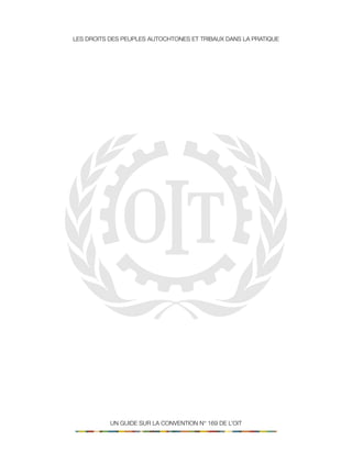 1 
LES DROITS DES PEUPLES AUTOCHTONES ET TRIBAUX DANS LA PRATIQUE 
UN GUIDE SUR LA CONVENTION N° 169 DE L’OIT 
 