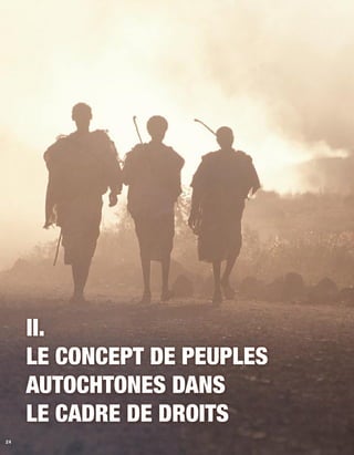 24 
II. 
Le concept de peuples 
autochtones dans 
le cadre de droits 
 