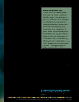 44 LES DROITS DES PEUPLES AUTOCHTONES ET TRIBAUX DANS LA PRATIQUE - UN GUIDE SUR LA CONVENTION N° 169 DE L’OIT 
stratégie de développement pastoral qui a donné lieu 
à plus de coopération entre les gardiens de troupeaux 
et les gouvernements régionaux. Encouragés par le 
gouvernement fédéral, les gouvernements régionaux 
d’Oromia, d’Afar et des Peuples du Sud ont créé des 
commissions pastorales. 
Au Burkina Faso, l’État et les collectivités territoriales sont 
chargés d’identifier et de protéger les régions occupées 
par les gardiens de troupeaux. 
Constitution du Burundi adoptée en 2005; Constitution 
congolaise adoptée en 2002; Constitution de RDC 
adoptée en 2006; 
Rapports du groupe de travail de l’ACHPR sur les 
populations et communautés indigènes en Éthiopie et au 
Burkina Faso. Étude de cas réalisée par Naomi Kipuri. 
Australie: Commissaire à la justice sociale pour les 
Aborigènes et les insulaires du Détroit de Torrès 
En 1992, la Commission australienne des droits de 
l’homme a créé le poste de Commissaire à la justice 
sociale pour les Aborigènes et les insulaires du Détroit 
de Torrès afin de faire face aux inégalités sociales et 
économiques très fortes auxquelles les autochtones 
d’Australie sont confrontés, et ce suite aux conclusions 
publiées par la Commission royale d’enquête sur les 
décès d’Aborigènes en garde à vue et l’Enquête nationale 
sur les violences à caractère raciste. 
Le commissaire est chargé d’évaluer l’impact des lois et 
des mesures et de vérifier que les indigènes d’Australie 
jouissent des droits de l’homme et les exercent. Chaque 
année, le commissaire rédige un rapport sur la justice 
sociale et un autre sur les titres aborigènes, examinés 
par le parlement et dans lesquels il appelle à plus de 
compréhension et de respect des droits des autochtones 
d’Australie. Cela passe par une révision de la législation, 
l’émission de recommandations concernant les mesures 
à prendre et des recherches sur les questions liées aux 
droits de l’homme comme l’accès aux services sanitaires, 
les violences familiales, les droits des enfants, les 
handicaps cognitifs et la «génération volée». 
http://www.hreoc.gov.au/social_justice/index.html 
3.6.2. Lutte contre la discrimination et réduction des 
écarts socioéconomiques 
Australie: suppression des écarts 
Notre défi, à l’avenir, est d’établir un véritable 
partenariat entre les Australiens indigènes et 
non indigènes... [A]u coeur de ce partenariat 
pour le futur, réside la volonté de supprimer les 
écarts entre les indigènes et les non indigènes en 
termes d’espérance de vie, de réussite scolaire 
et d’opportunités d’embauche. Ce nouveau 
partenariat sur la suppression des écarts définit 
des objectifs concrets pour l’avenir: en dix 
ans, de diminuer de moitié les écarts encore 
grandissants en termes d’alphabétisation, d’ 
aptitude au calcul , d’opportunités d’embauches 
et de perspectives pour les enfants indigènes; en 
dix ans, de diminuer de moitié l’écart dramatique 
entre les taux de mortalité infantile indigène et 
non indigène; en l’espace d’une génération, de 
supprimer l’écart, non moins dramatique, de 17 
ans entre l’espérance de vie des indigènes et celles 
des non indigènes. (Kevin Rudd, Premier Ministre, 
Formulation d’excuses auprès des peuples 
indigènes d’Australie, 13 février 2008) 
L’espérance de vie des autochtones d’Australie est plus 
courte que celles des autres Australiens, avec un écart de 
17 ans. Tandis que la plupart des femmes australiennes 
peuvent espérer vivre en moyenne 82 ans, les femmes 
indigènes vivent en moyenne seulement 64,8 ans et 
l’espérance de vie des hommes indigènes est encore 
plus basse, à 59,4 ans. Face à cette situation alarmante, 
le Conseil des gouvernements australiens (COAG)4) a, en 
décembre 2007, accepté de former un partenariat entre 
tous les niveaux du gouvernement afin de travailler, en 
collaboration avec les communautés autochtones, à la 
suppression des écarts. 
En mars 2008, une «Déclaration d’intention de supprimer 
les écarts» relative à la santé des indigènes a été adoptée 
par le gouvernement et les peuples indigènes (voir la 
rubrique 11.2). Depuis que des objectifs ont été définis, 
tous les gouvernements australiens ont travaillé 
ensemble à l’élaboration de réformes fondamentales 
destinées à résoudre ces problèmes. Ils ont également 
reconnu qu’il s’agit là «d’une tâche extrêmement vaste 
exigeant un investissement très important». En 2008, 
le COAG a approuvé des initiatives en faveur des 
4) Le COAG comprend le Premier Ministre fédéral, les Premiers des 
États ainsi que ceux du Territoire de la Capitale Australienne et du 
Territoire du Nord et le président de l’Association du gouvernement local 
australien. 
 