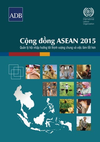 Cộng đồng ASEAN 2015:
Quản lý hội nhập hướng tới thịnh vượng chung và việc làm tốt hơn
Tổ chức Lao động Quốc tế & Ngân hàn...