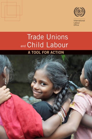 International
Labour
Office
Trade Unions
Child Labour
A TOOL FOR ACTION
and
ILO-TRADEUNIONSANDCHILDLABOURATOOLFORACTION
ISBN:
ISBN MISSING
 