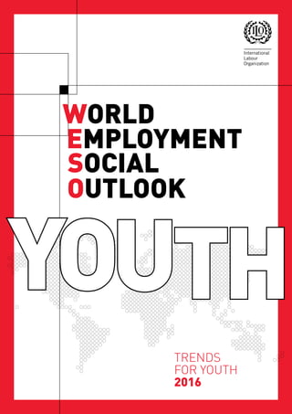 TRENDS
FOR YOUTH
2016
WORLD
EMPLOYMENT
SOCIAL
OUTLOOK
 