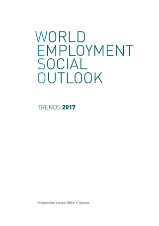 TRENDS 2017
International Labour Office • Geneva
WORLD
EMPLOYMENT
SOCIAL
OUTLOOK
 