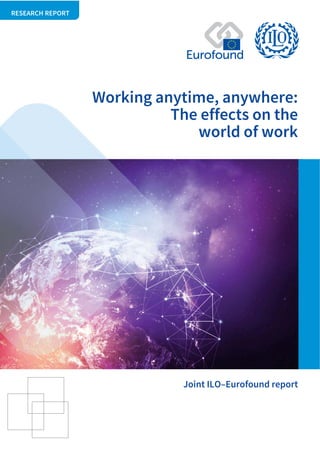 RESEARCH REPORT
Working anytime, anywhere:
The effects on the
world of work
Joint ILO–Eurofound report
 
