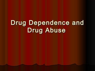 Drug Dependence andDrug Dependence and
Drug AbuseDrug Abuse
 