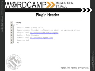 www.WordCampMSP.org
Tweetaboutthissession#WordCampMSP!!!
Follow John Hawkins @VegasGeek
Plugin Header
 