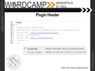 www.WordCampMSP.org
Tweetaboutthissession#WordCampMSP!!!
Follow John Hawkins @VegasGeek
Plugin Header
 