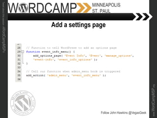 www.WordCampMSP.org
Tweetaboutthissession#WordCampMSP!!!
Follow John Hawkins @VegasGeek
Add a settings page
 