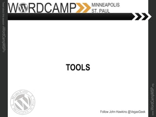 www.WordCampMSP.org
Tweetaboutthissession#WordCampMSP!!!
TOOLS
Follow John Hawkins @VegasGeek
 