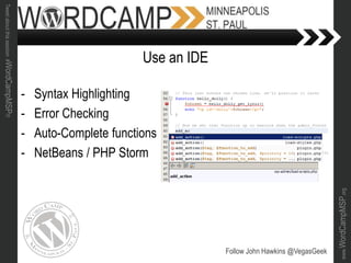 www.WordCampMSP.org
Tweetaboutthissession#WordCampMSP!!!
- Syntax Highlighting
- Error Checking
- Auto-Complete functions
- NetBeans / PHP Storm
Follow John Hawkins @VegasGeek
Use an IDE
 