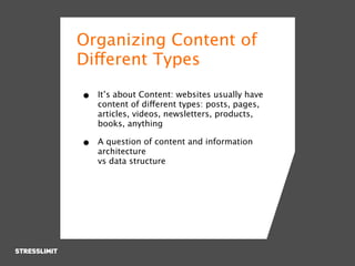 Organizing Content of
Different Types

•   It’s about Content: websites usually have
    content of different types: posts...