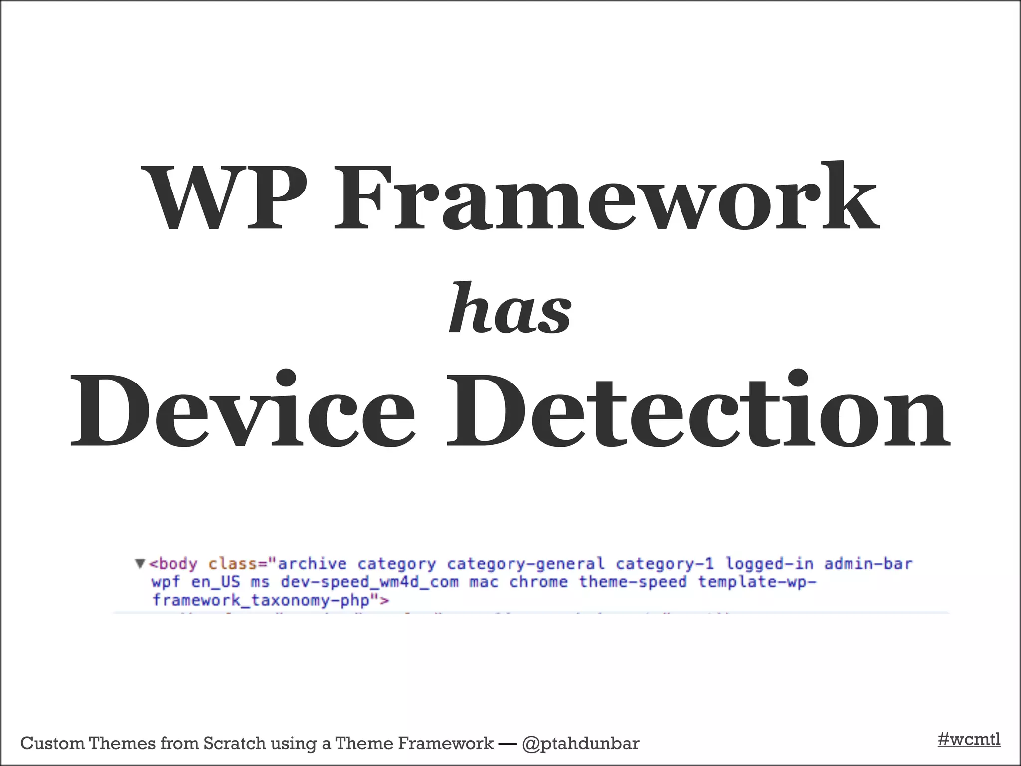 WP Framework
                                            has
    Device Detection

Custom Themes from Scratch using a Theme Framework — @ptahdunbar   #wcmtl
 