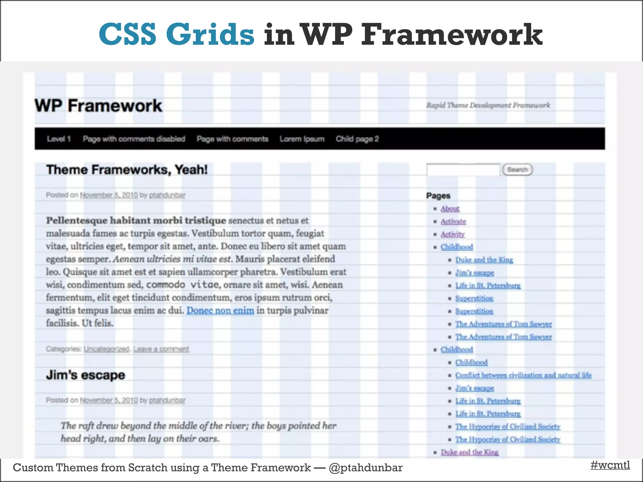 CSS Grids in WP Framework




Custom Themes from Scratch using a Theme Framework — @ptahdunbar   #wcmtl
 