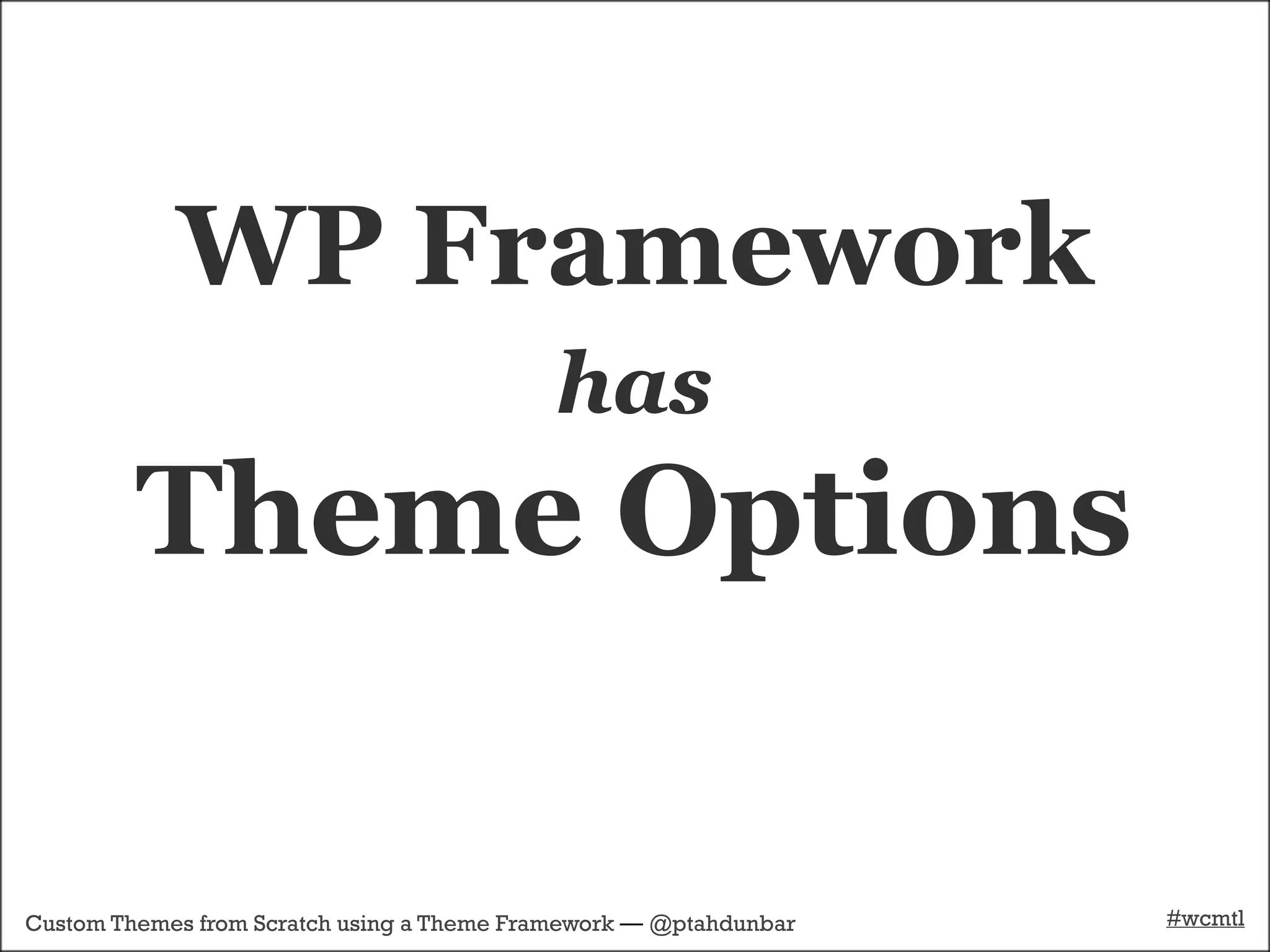 WP Framework
                                            has
         Theme Options

Custom Themes from Scratch using a Theme Framework — @ptahdunbar   #wcmtl
 