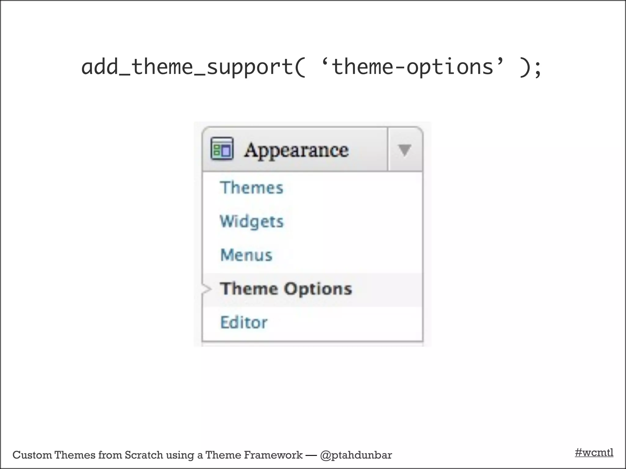 add_theme_support( ‘theme-options’ );




Custom Themes from Scratch using a Theme Framework — @ptahdunbar   #wcmtl
 