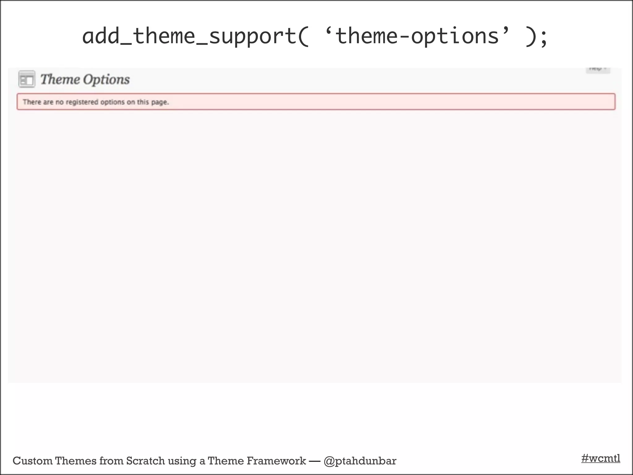 add_theme_support( ‘theme-options’ );




Custom Themes from Scratch using a Theme Framework — @ptahdunbar   #wcmtl
 