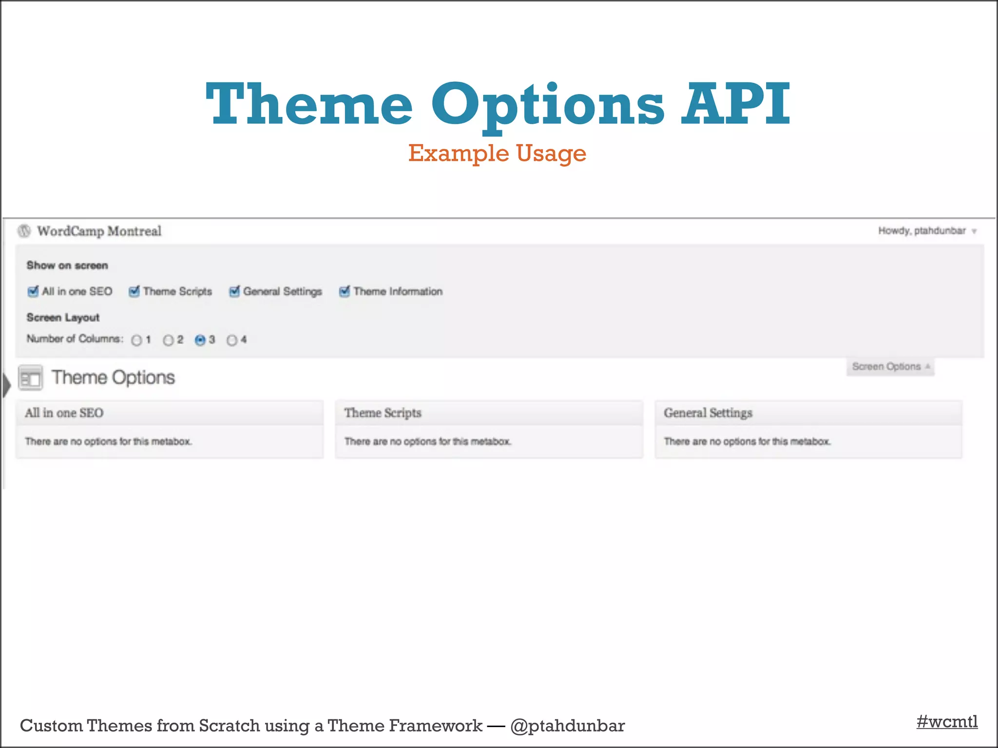 Theme Options API
                                         Example Usage




Custom Themes from Scratch using a Theme Framework — @ptahdunbar   #wcmtl
 
