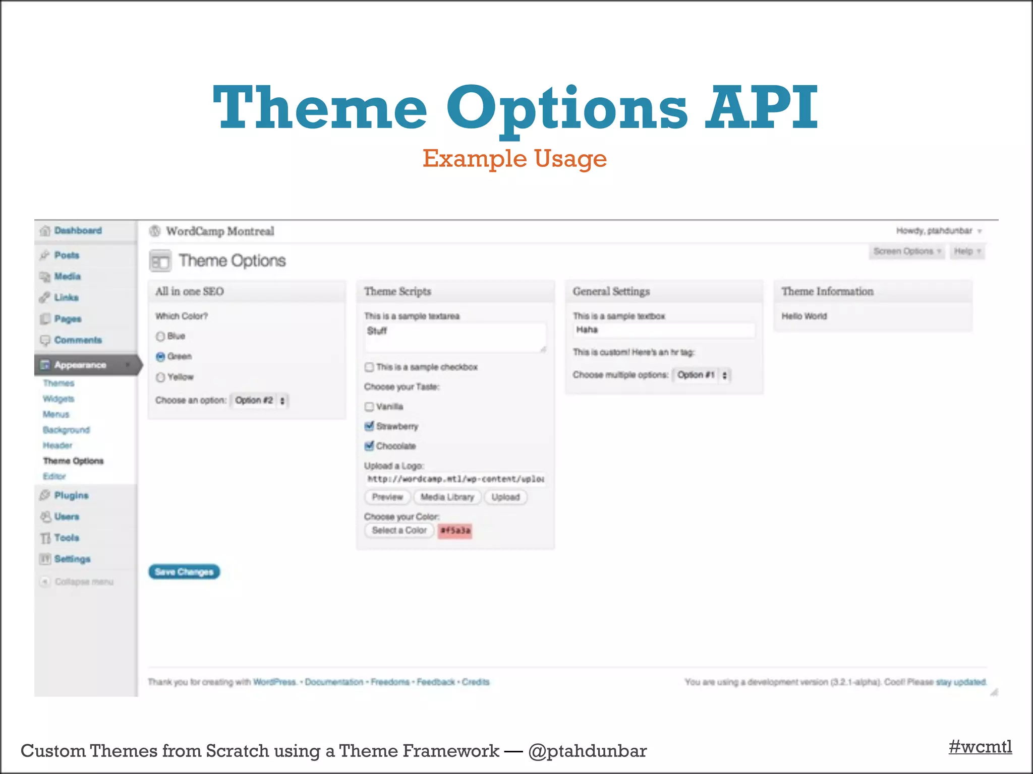 Theme Options API
                                         Example Usage




Custom Themes from Scratch using a Theme Framework — @ptahdunbar   #wcmtl
 