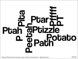 Custom Themes from Scratch using a Theme Framework — @ptahdunbar   #wcmtl
 