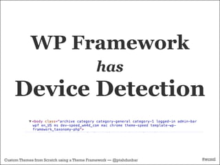 WP Framework
                                            has
    Device Detection

Custom Themes from Scratch using a Theme Framework — @ptahdunbar   #wcmtl
 