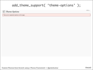 add_theme_support( ‘theme-options’ );




Custom Themes from Scratch using a Theme Framework — @ptahdunbar   #wcmtl
 