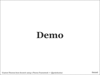 Demo


Custom Themes from Scratch using a Theme Framework — @ptahdunbar   #wcmtl
 