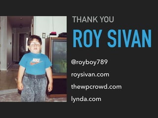 ROY SIVAN
THANK YOU
@royboy789
roysivan.com
thewpcrowd.com
lynda.com
 