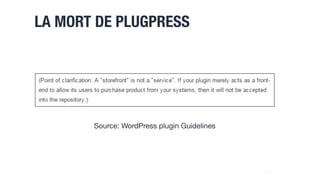 LA MORT DE PLUGPRESS
14
Source: WordPress plugin Guidelines
 