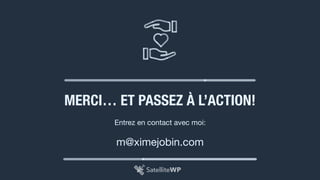 MERCI… ET PASSEZ À L’ACTION!
Entrez en contact avec moi:

m@ximejobin.com
SatelliteWP
 