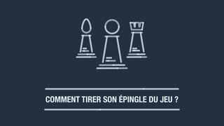 COMMENT TIRER SON ÉPINGLE DU JEU ?
 