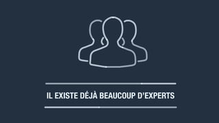 IL EXISTE DÉJÀ BEAUCOUP D’EXPERTS
 
