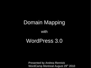Domain Mapping with WordPress 3.0 Presented by Andrea Rennick  WordCamp Montreal August 29 th  2010 