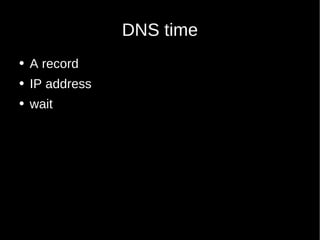 DNS time <ul><li>A record </li></ul><ul><li>IP address </li></ul><ul><li>wait </li></ul>