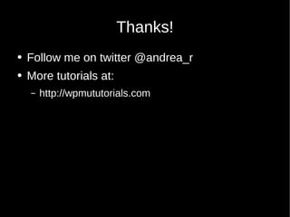 Thanks! <ul><li>Follow me on twitter @andrea_r </li></ul><ul><li>More tutorials at: </li></ul><ul><ul><li>http://wpmututor...