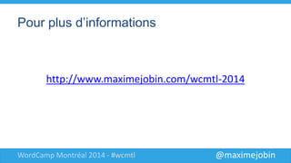 @maximejobinWordCamp Montréal 2014 - #wcmtl
Pour plus d’informations
http://www.maximejobin.com/wcmtl-2014
 