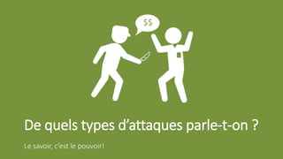 De quels types d’attaques parle-t-on ?
Le savoir, c’est le pouvoir!
 