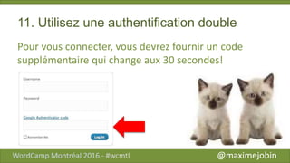 11. Utilisez une authentification double
Pour vous connecter, vous devrez fournir un code
supplémentaire qui change aux 30 secondes!
 