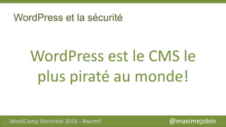 WordPress et la sécurité
WordPress est le CMS le
plus piraté au monde!
 