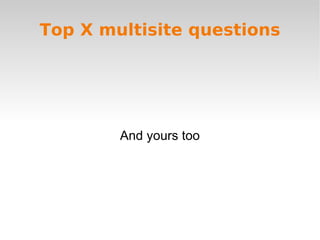 Top X multisite questions And yours too 