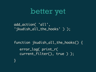 better yet
add_action( 'all',
'jkudish_all_the_hooks' ) );



function jkudish_all_the_hooks() {

    error_log( print_r(
    current_filter(), true ) );

}
 